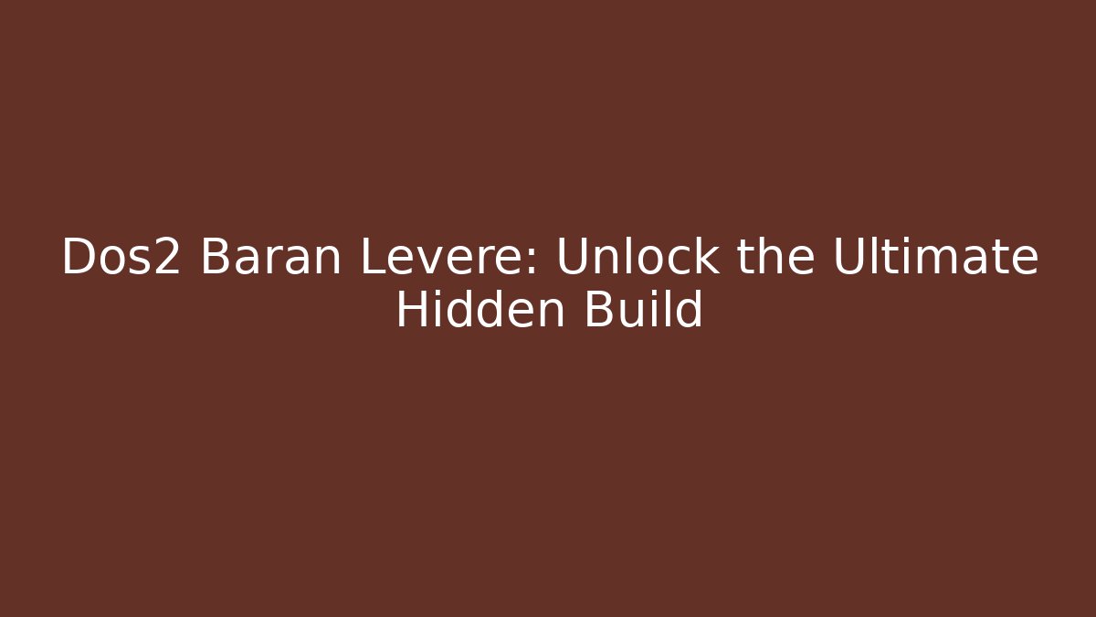 Dos2 Baran Leveré: Unlock the Ultimate Hidden Build - NADclinic
