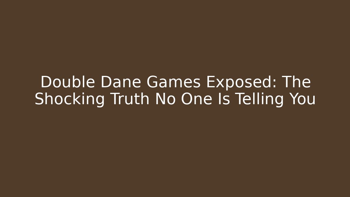 Double Dane Games Exposed: The Shocking Truth No One Is Telling You