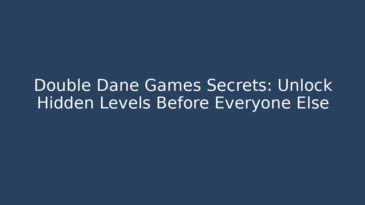 Double Dane Games Secrets: Unlock Hidden Levels Before Everyone Else