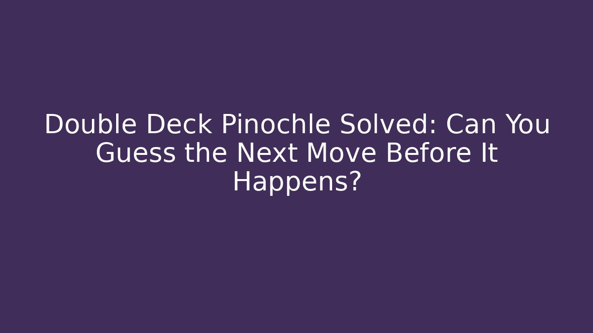 Double Deck Pinochle Solved: Can You Guess the Next Move Before It Happens? - NADclinic