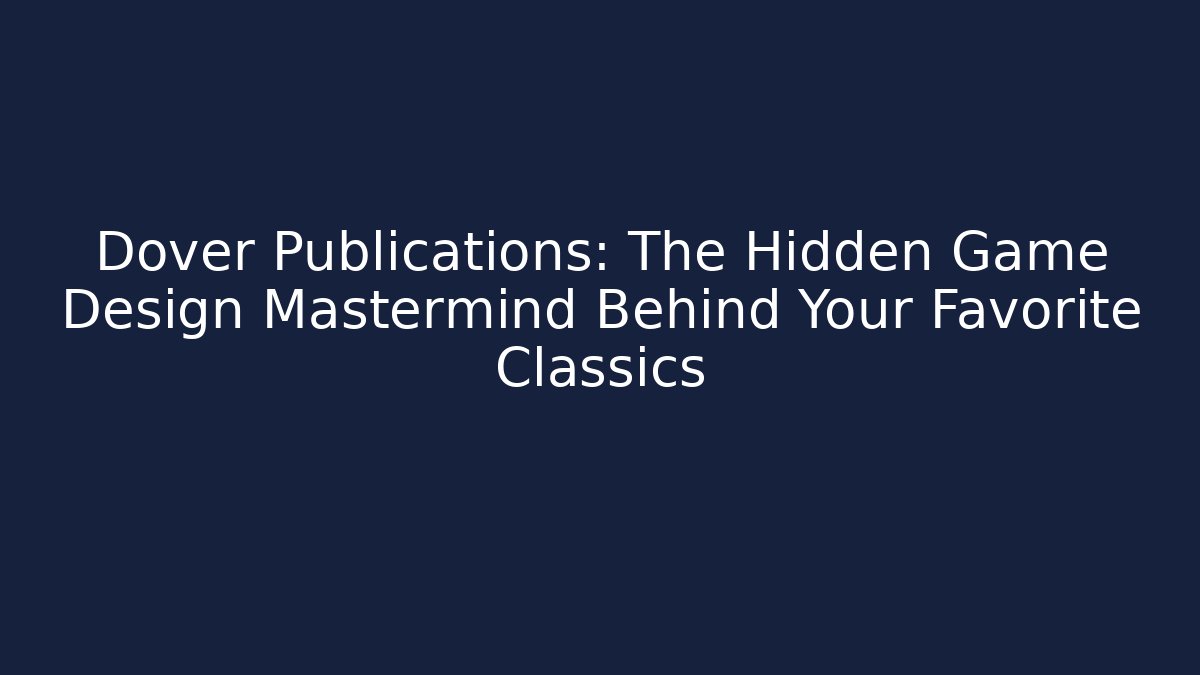 Dover Publications: The Hidden Game Design Mastermind Behind Your Favorite Classics