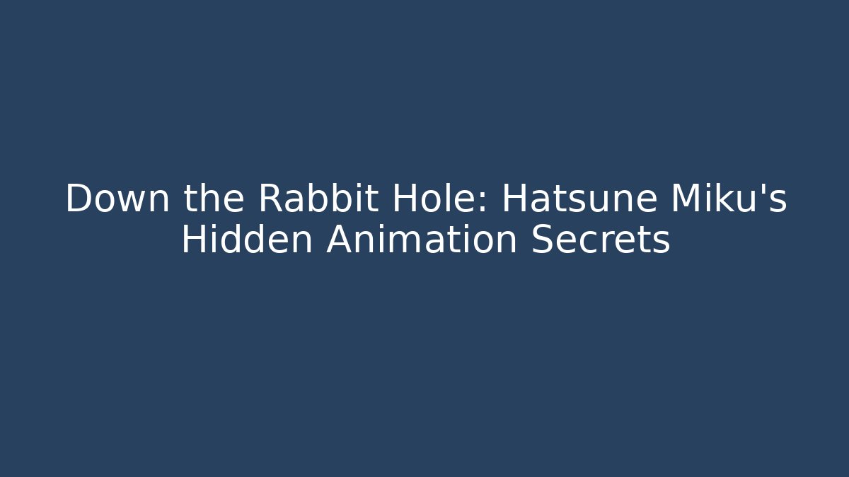 Down the Rabbit Hole: Hatsune Miku’s Hidden Animation Secrets