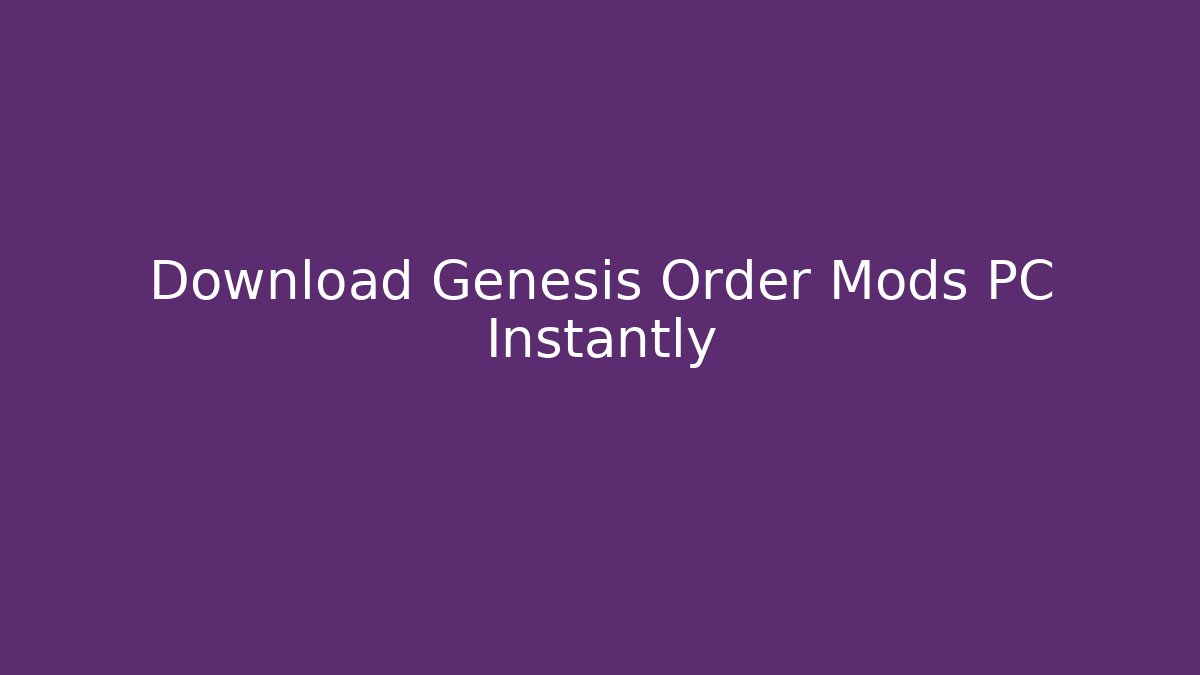 Download Genesis Order Mods PC Instantly