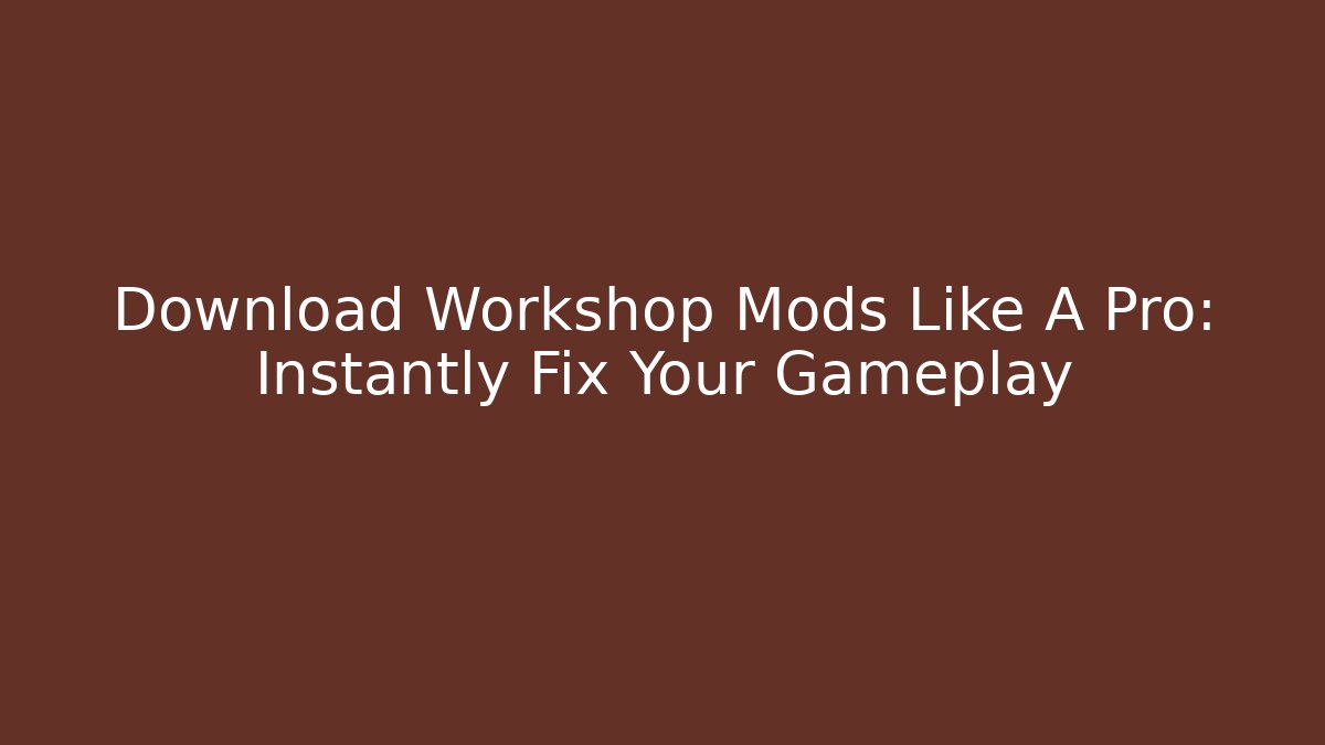 Download Workshop Mods Like A Pro: Instantly Fix Your Gameplay - NADclinic