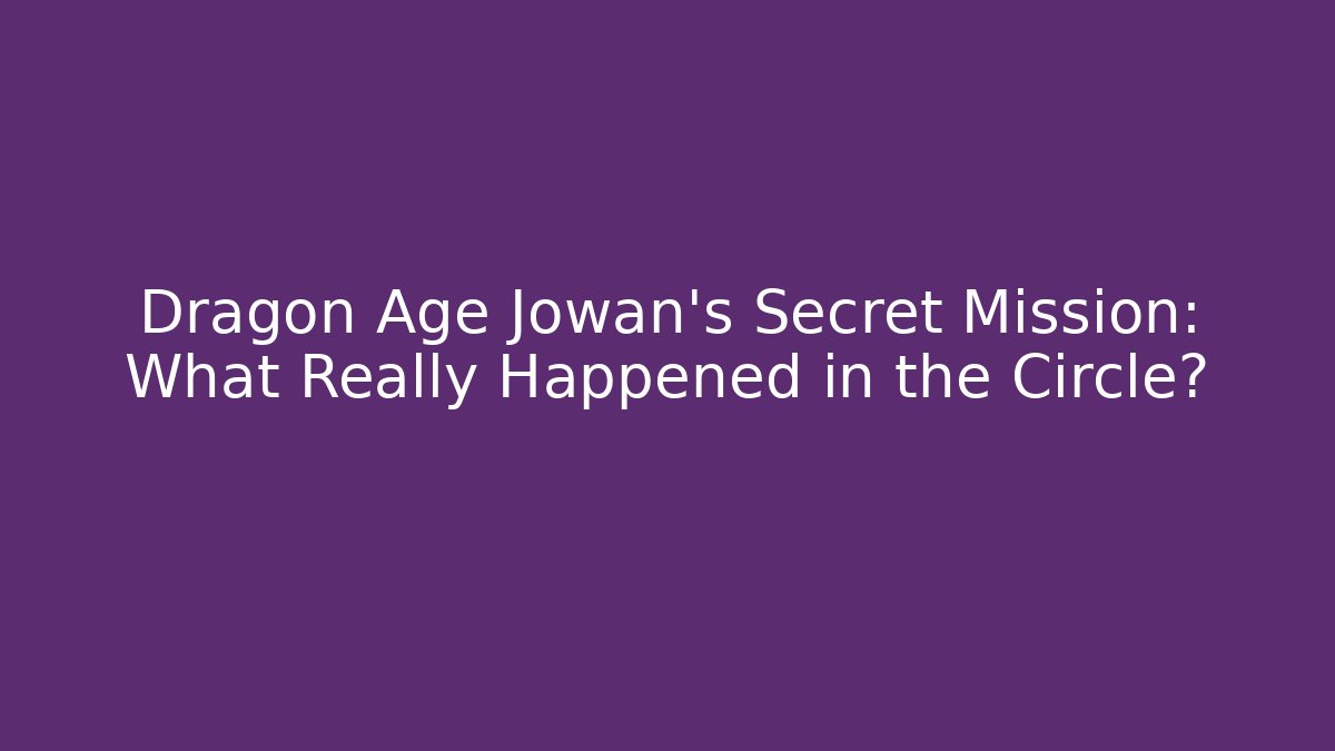 Dragon Age Jowan's Secret Mission: What Really Happened in the Circle?