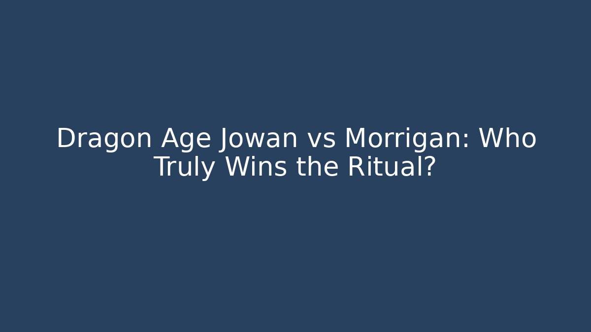 Dragon Age Jowan vs Morrigan: Who Truly Wins the Ritual?