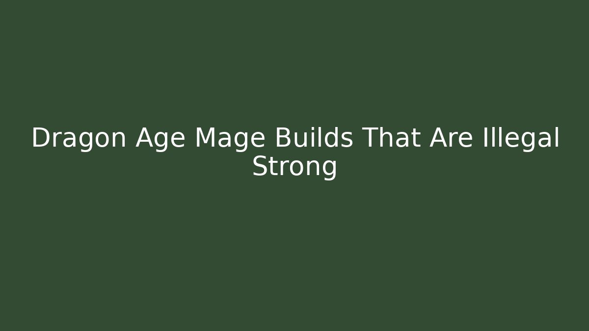 Dragon Age Mage Builds That Are Illegal Strong