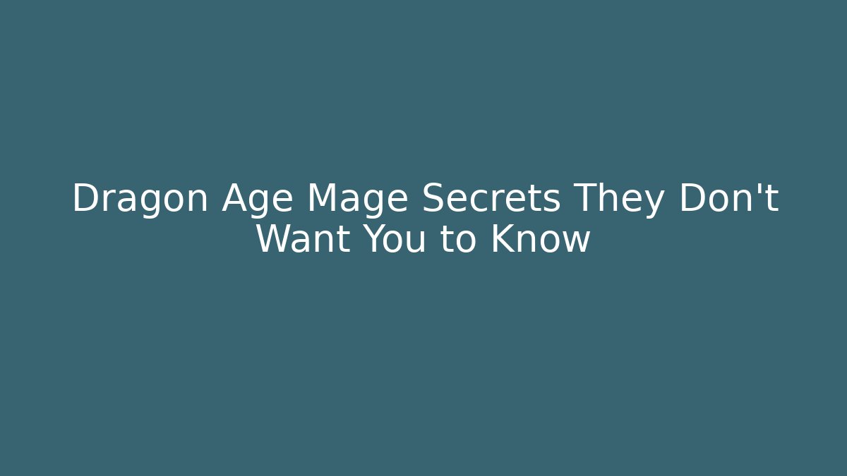 Dragon Age Mage Secrets They Don’t Want You to Know