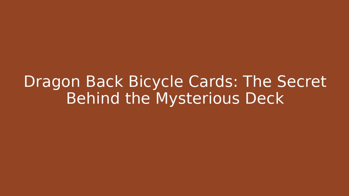 Dragon Back Bicycle Cards: The Secret Behind the Mysterious Deck