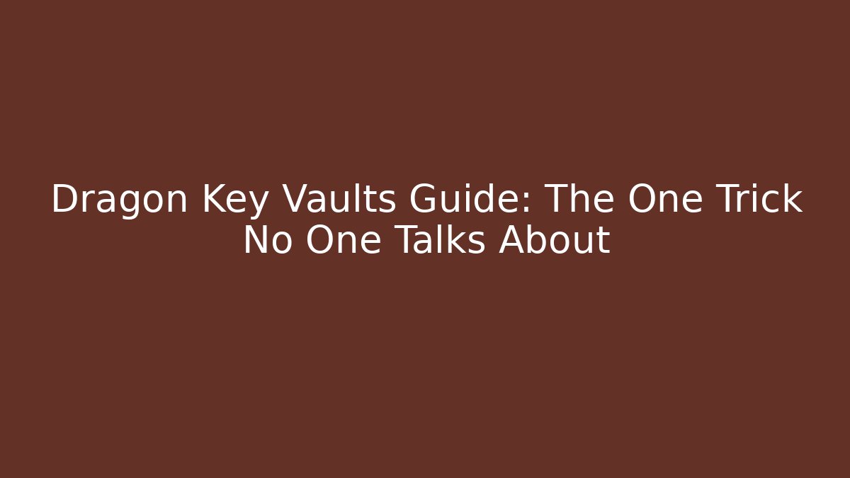 Dragon Key Vaults Guide: The One Trick No One Talks About