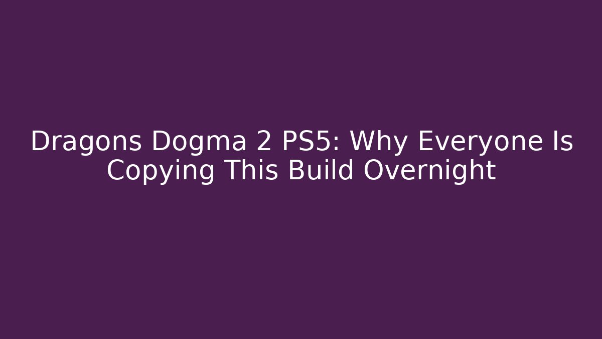 Dragons Dogma 2 PS5: Why Everyone Is Copying This Build Overnight