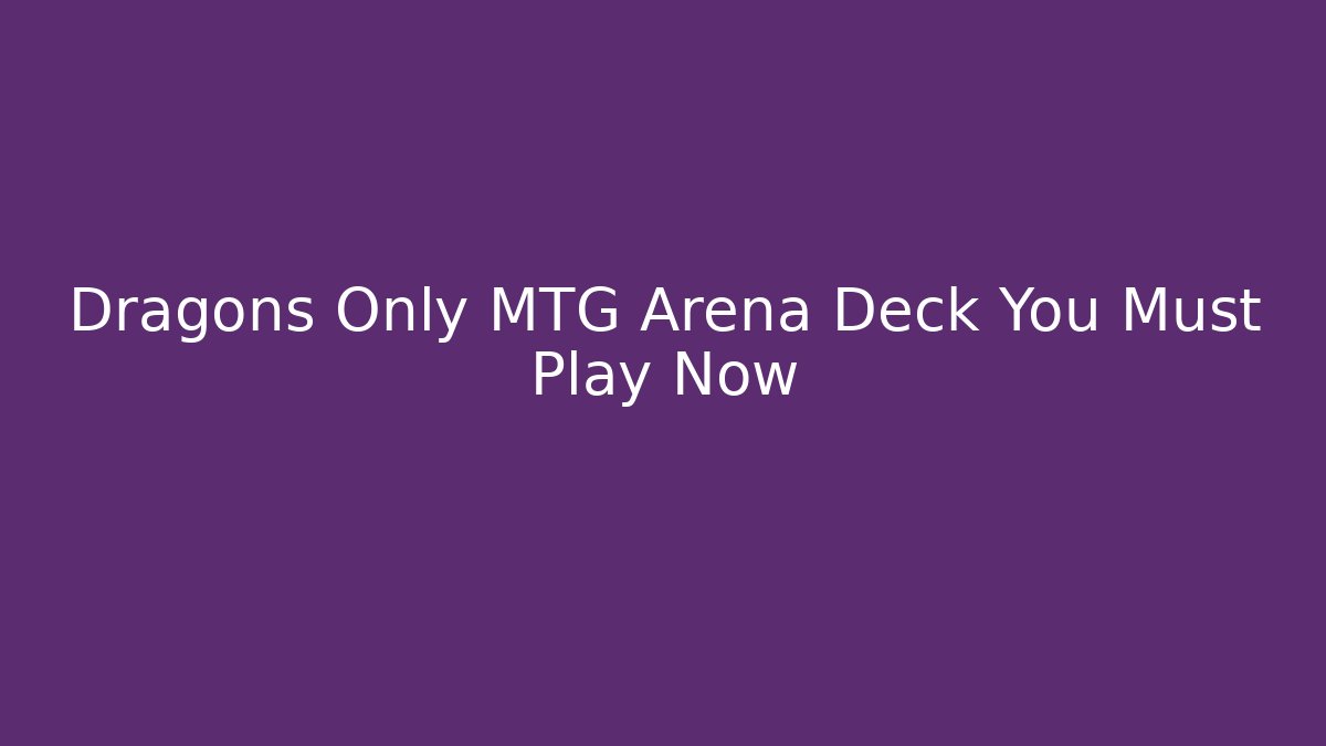 Dragons Only MTG Arena Deck You Must Play Now