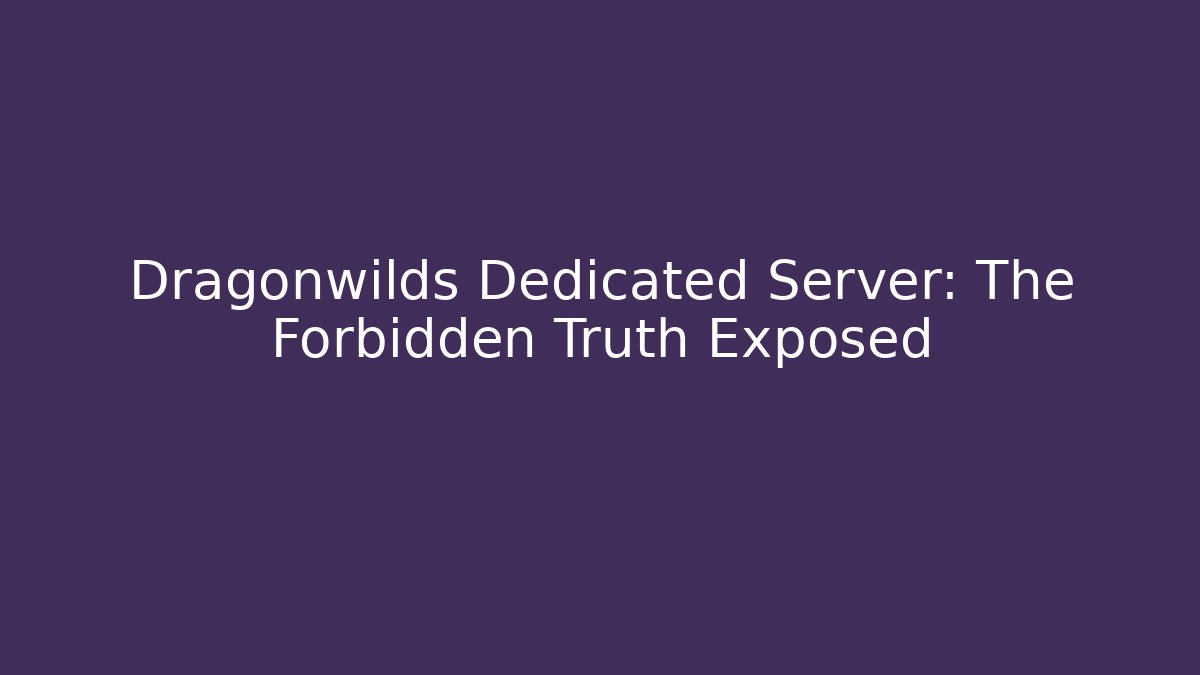Dragonwilds Dedicated Server: The Forbidden Truth Exposed