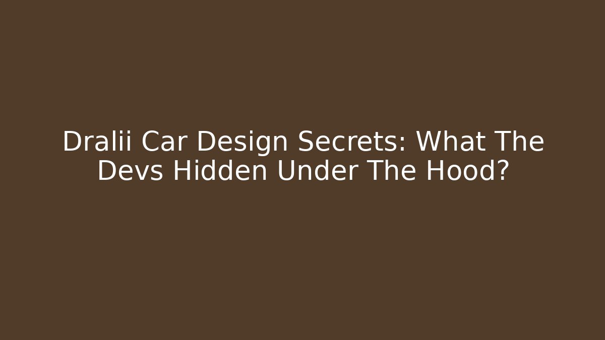 Dralii Car Design Secrets: What The Devs Hidden Under The Hood?