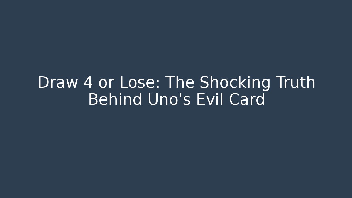 Draw 4 or Lose: The Shocking Truth Behind Uno's Evil Card