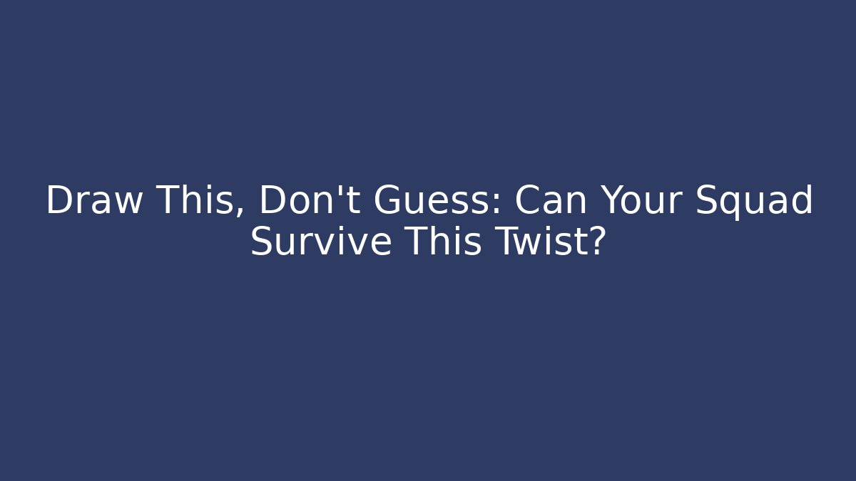 Draw This, Don't Guess: Can Your Squad Survive This Twist?