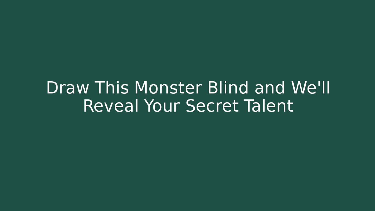 Draw This Monster Blind and We’ll Reveal Your Secret Talent