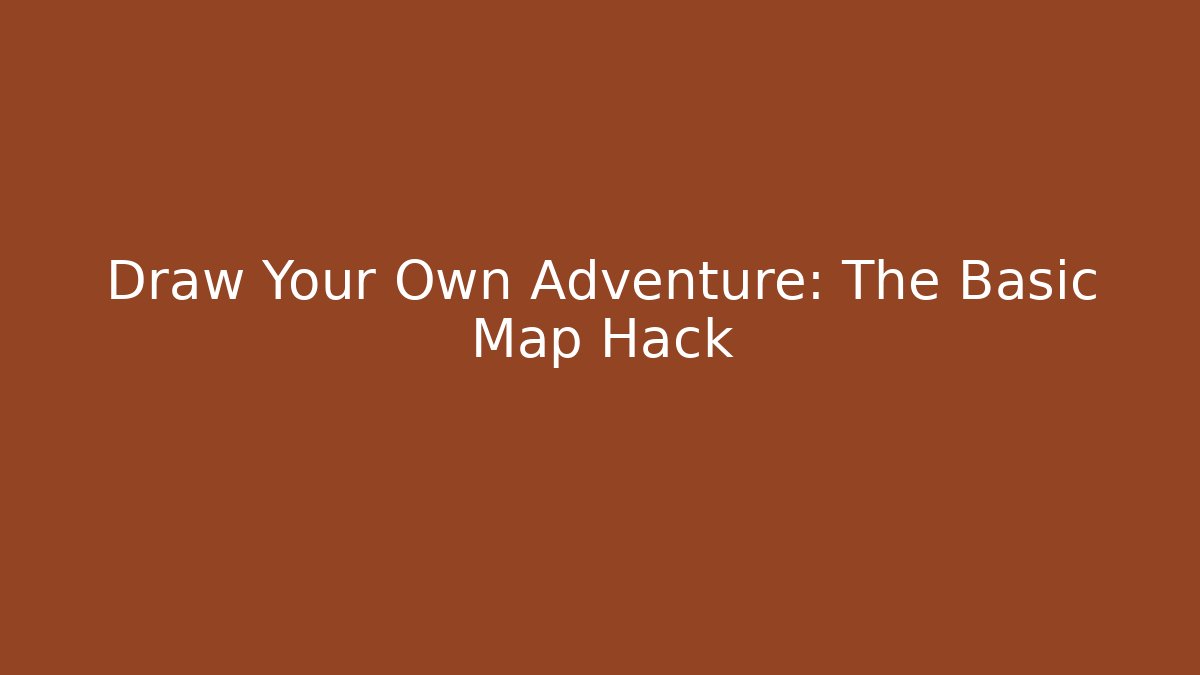 Draw Your Own Adventure: The Basic Map Hack