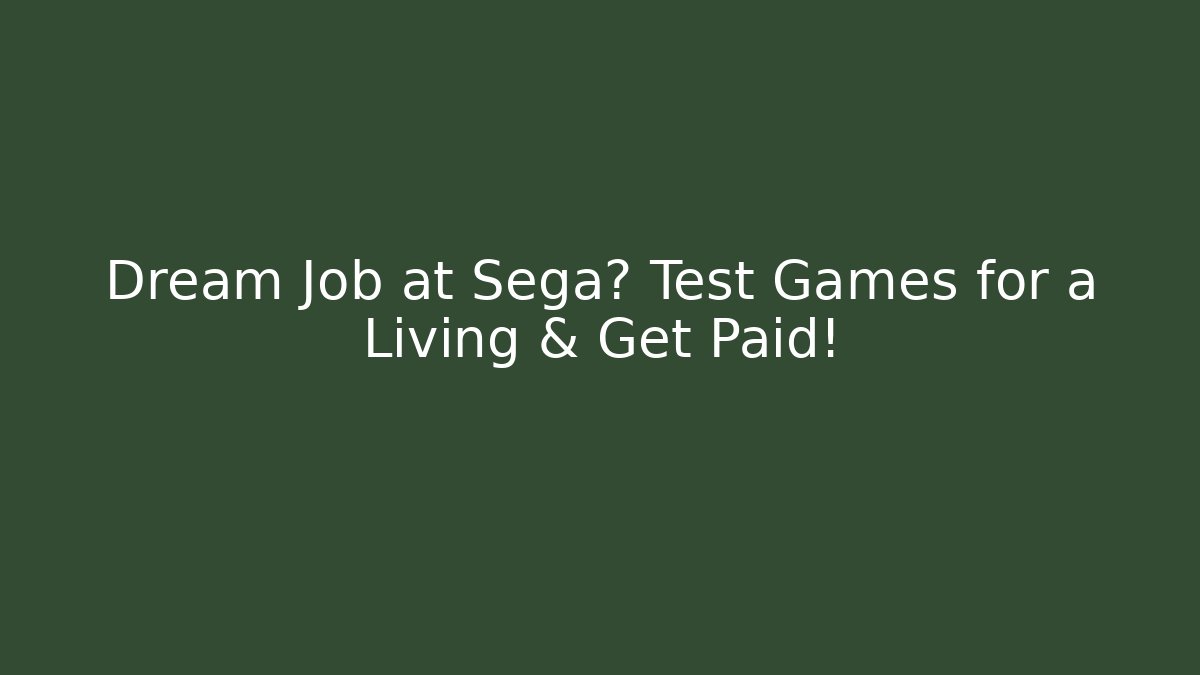 Dream Job at Sega? Test Games for a Living & Get Paid!