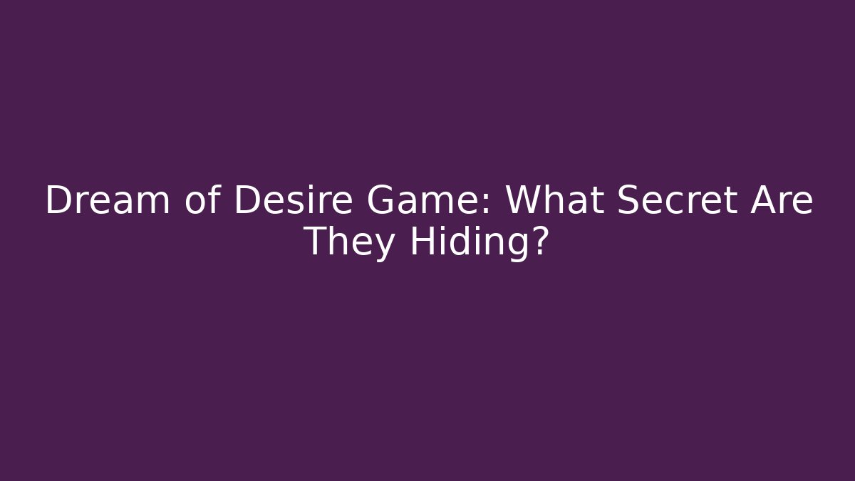 Dream of Desire Game: What Secret Are They Hiding?