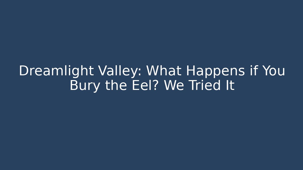 Dreamlight Valley: What Happens if You Bury the Eel? We Tried It