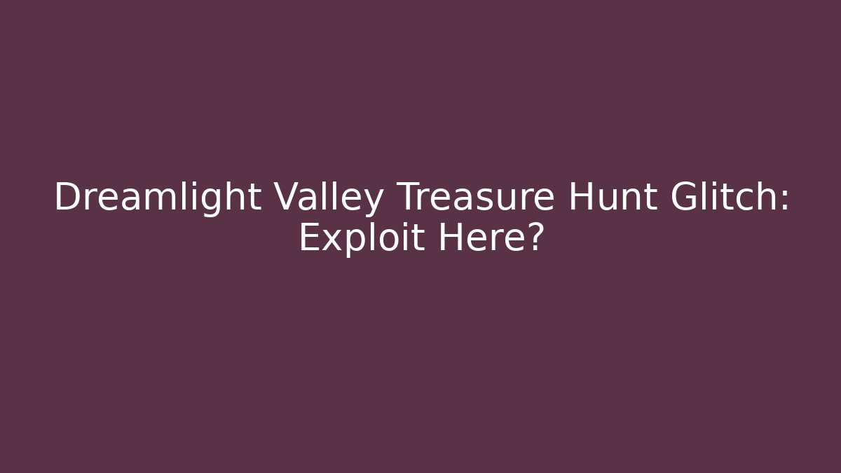 Dreamlight Valley Treasure Hunt Glitch: Exploit Here?