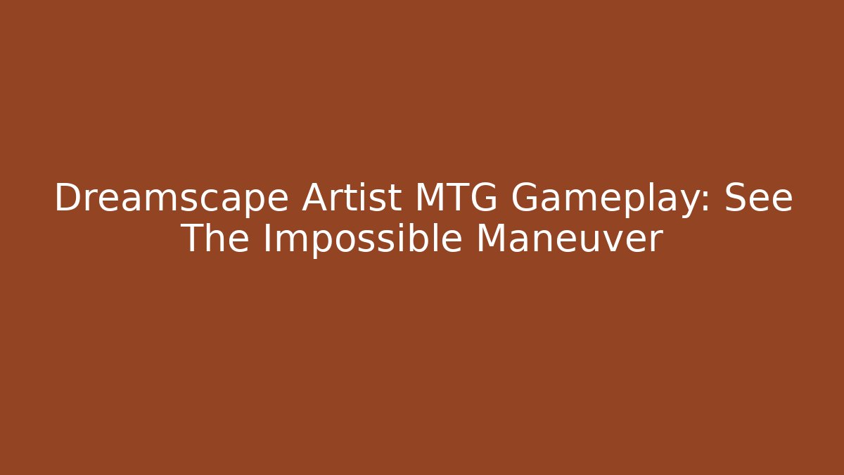 Dreamscape Artist MTG Gameplay: See The Impossible Maneuver
