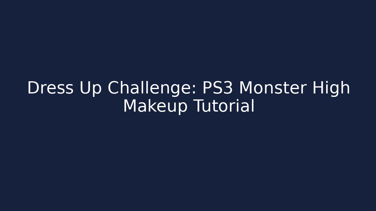 Dress Up Challenge: PS3 Monster High Makeup Tutorial - NADclinic