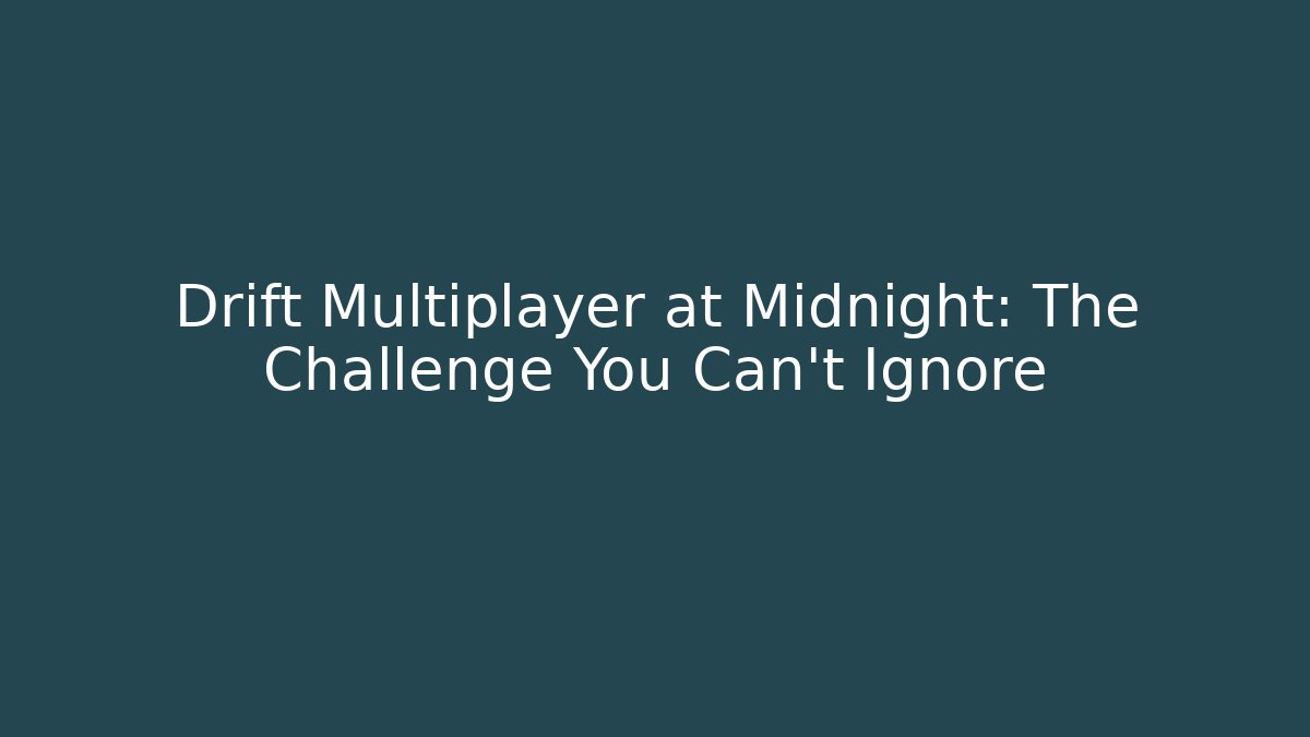 Drift Multiplayer at Midnight: The Challenge You Can't Ignore - NADclinic