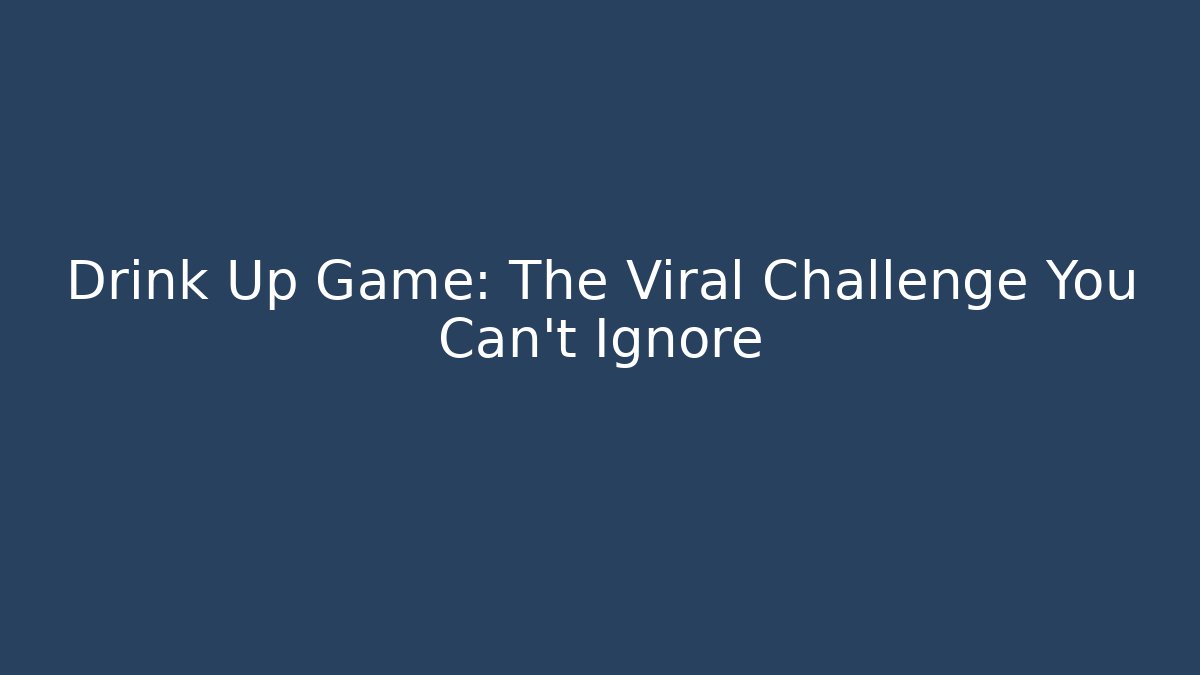 Drink Up Game: The Viral Challenge You Can't Ignore