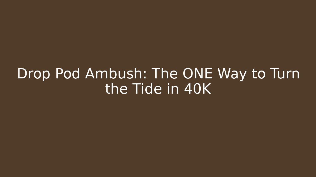 Drop Pod Ambush: The ONE Way to Turn the Tide in 40K