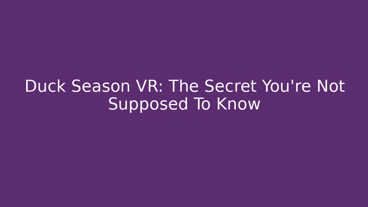 Duck Season VR: The Secret You're Not Supposed To Know