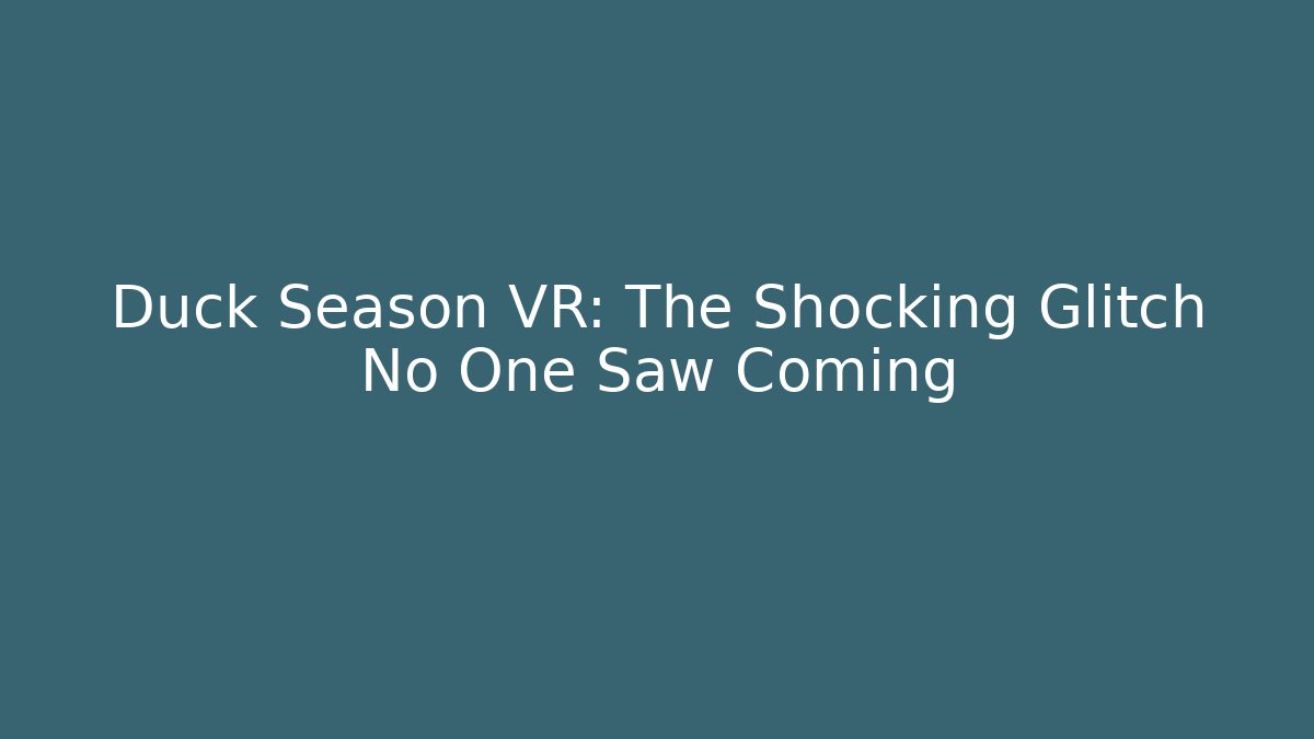 Duck Season VR: The Shocking Glitch No One Saw Coming