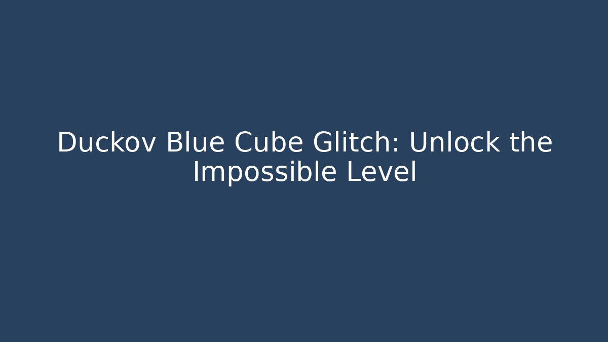 Duckov Blue Cube Glitch: Unlock the Impossible Level