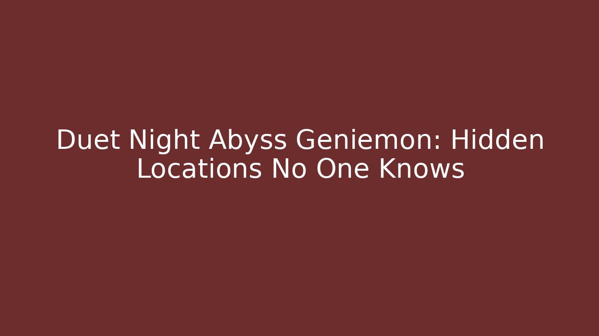 Duet Night Abyss Geniemon: Hidden Locations No One Knows