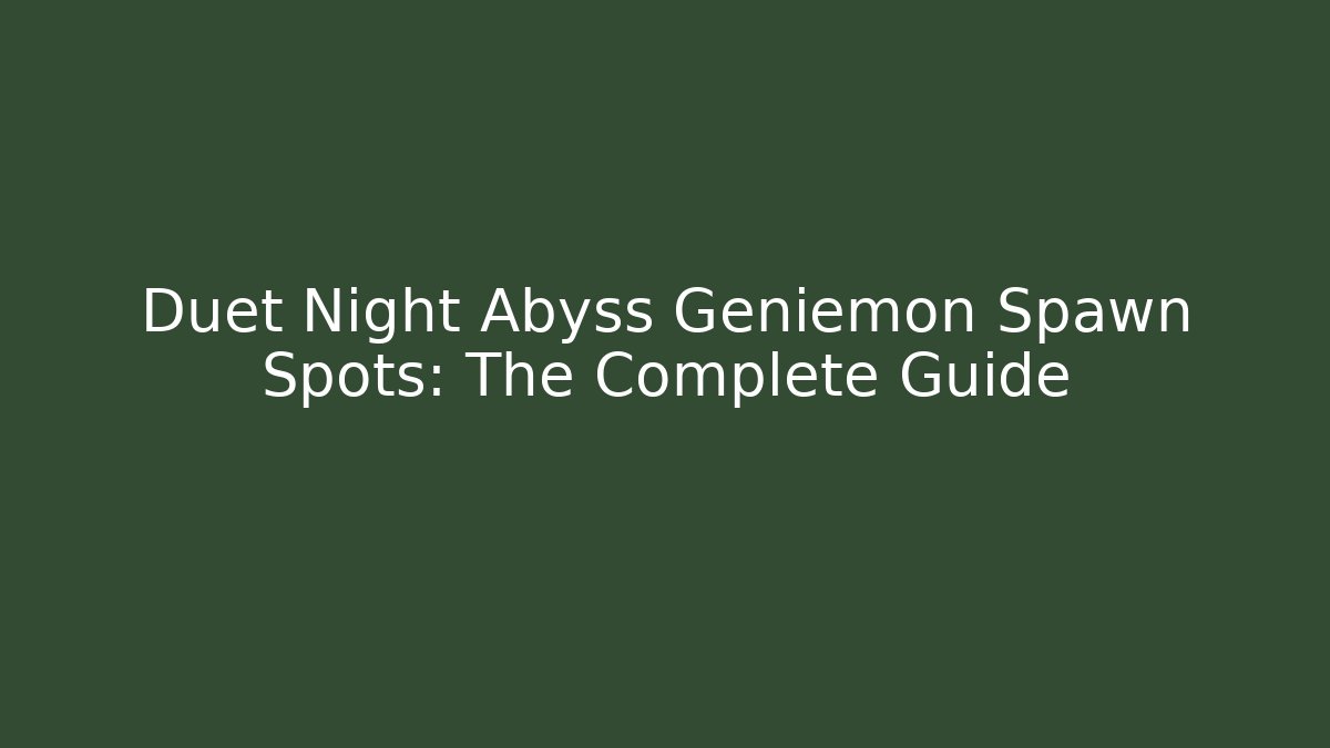 Duet Night Abyss Geniemon Spawn Spots: The Complete Guide