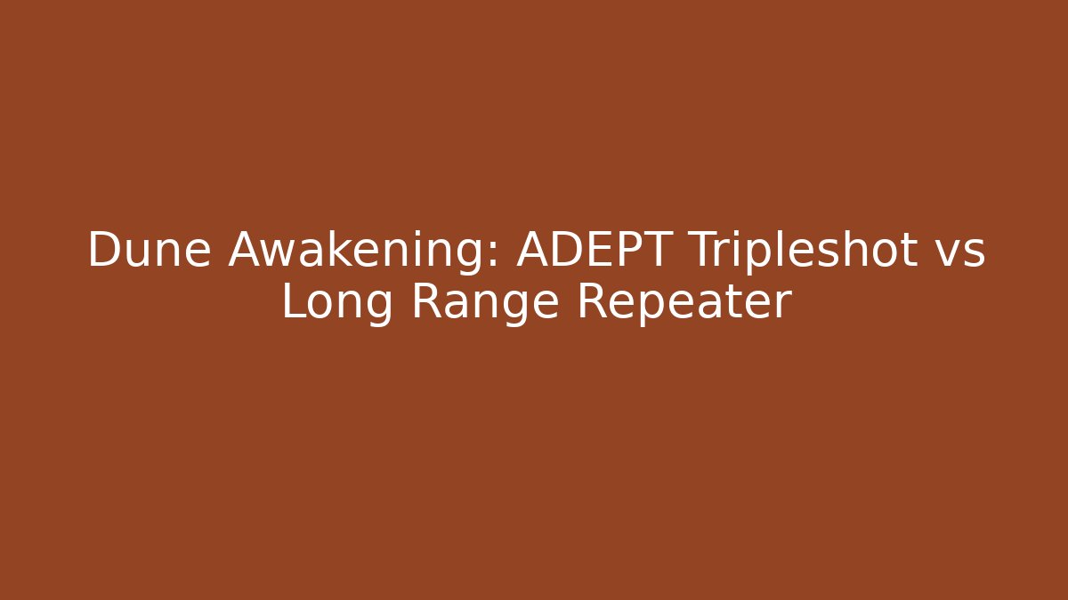 Dune Awakening: ADEPT Tripleshot vs Long Range Repeater