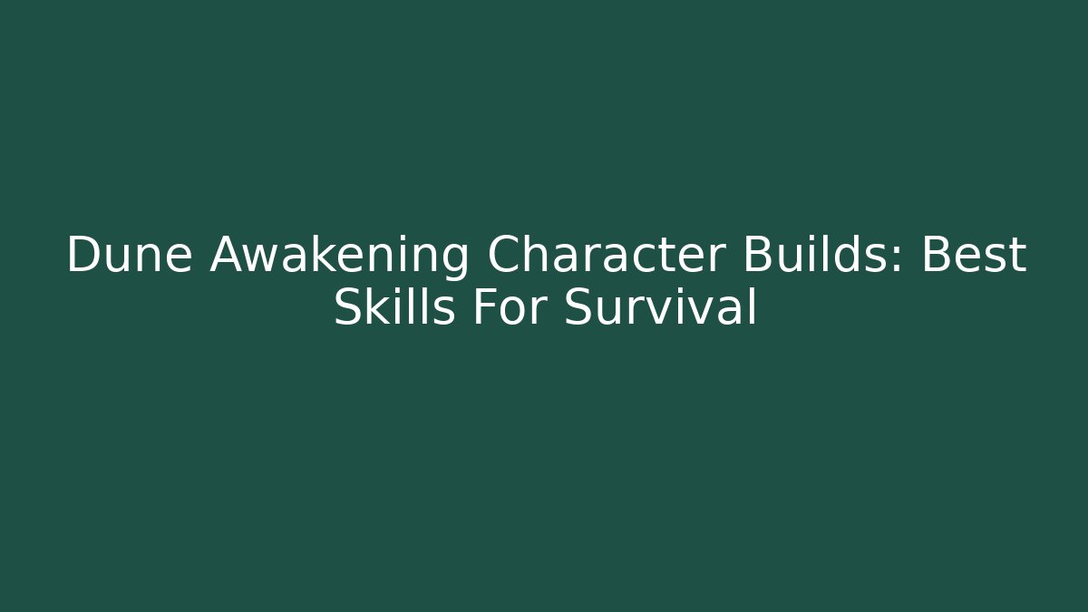 Dune Awakening Character Builds: Best Skills For Survival