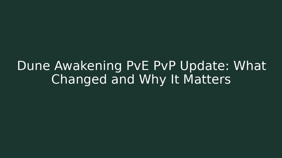 Dune Awakening PvE PvP Update: What Changed and Why It Matters