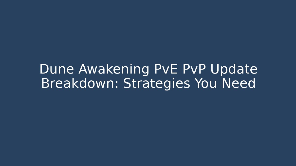 Dune Awakening PvE PvP Update Breakdown: Strategies You Need
