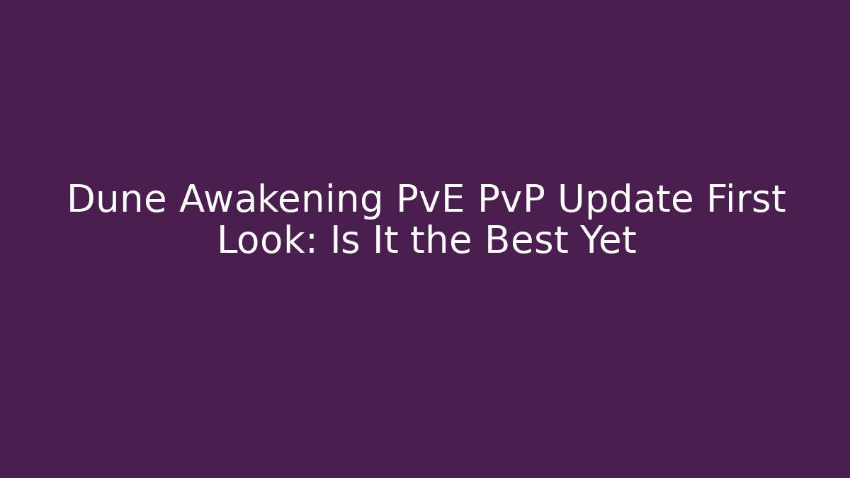 Dune Awakening PvE PvP Update First Look: Is It the Best Yet