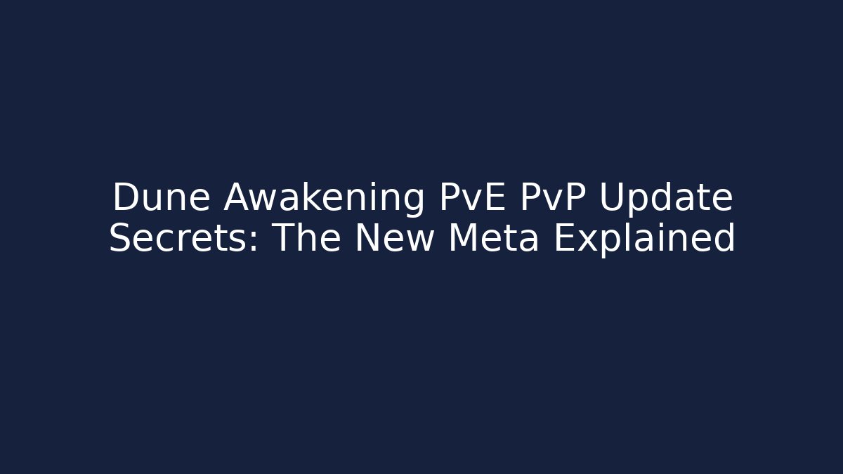 Dune Awakening PvE PvP Update Secrets: The New Meta Explained