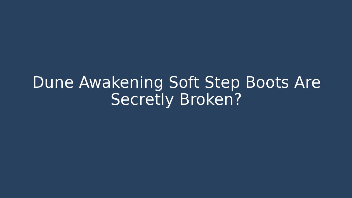 Dune Awakening Soft Step Boots Are Secretly Broken? - NADclinic