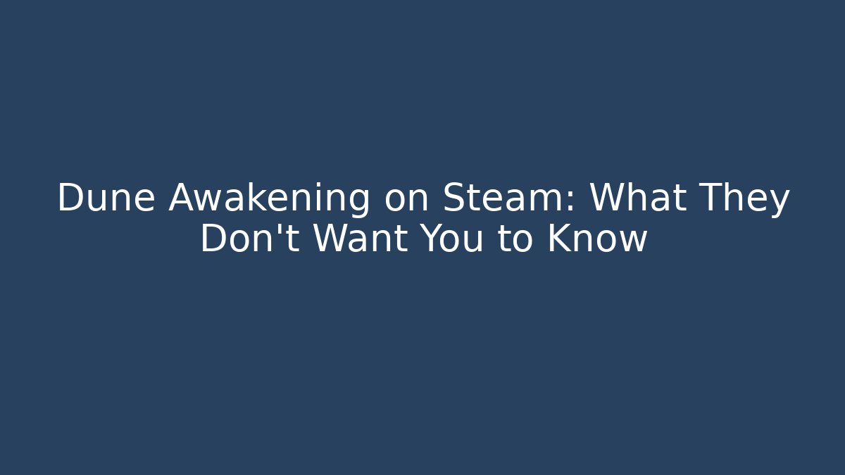 Dune Awakening on Steam: What They Don’t Want You to Know
