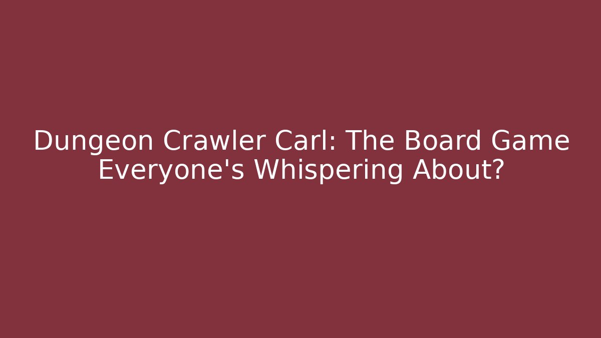 Dungeon Crawler Carl: The Board Game Everyone’s Whispering About?