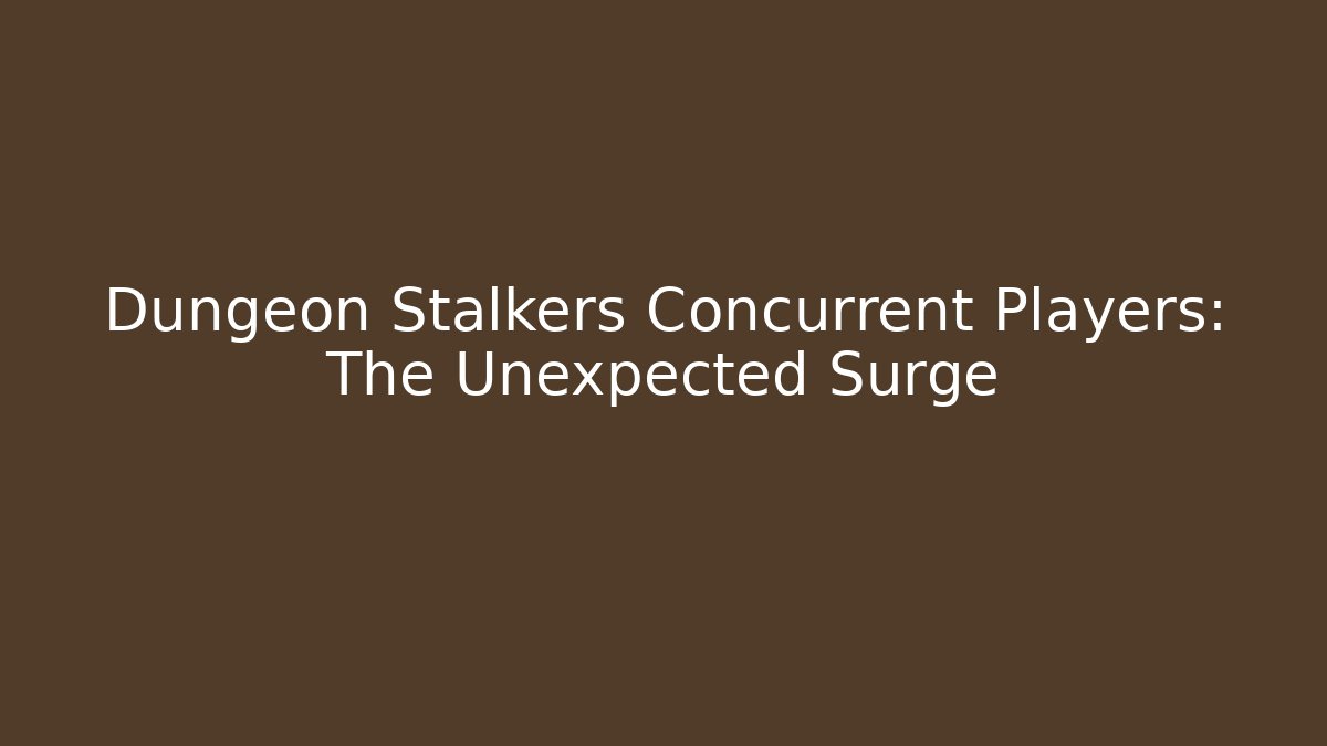 Dungeon Stalkers Concurrent Players: The Unexpected Surge