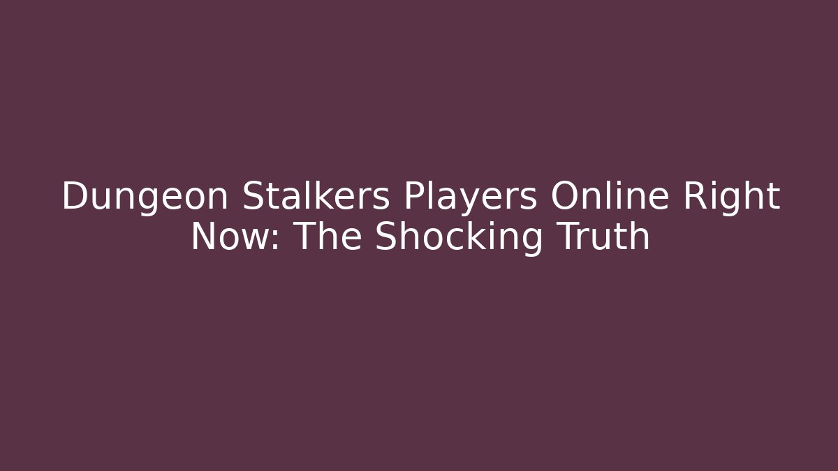 Dungeon Stalkers Players Online Right Now: The Shocking Truth - NADclinic