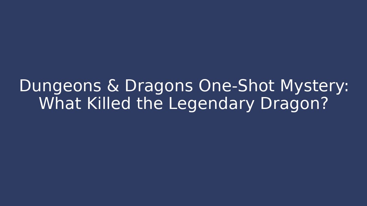 Dungeons & Dragons One-Shot Mystery: What Killed the Legendary Dragon?