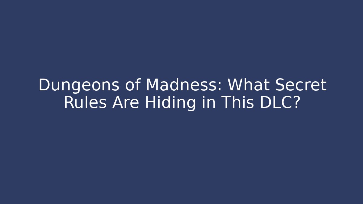 Dungeons of Madness: What Secret Rules Are Hiding in This DLC?