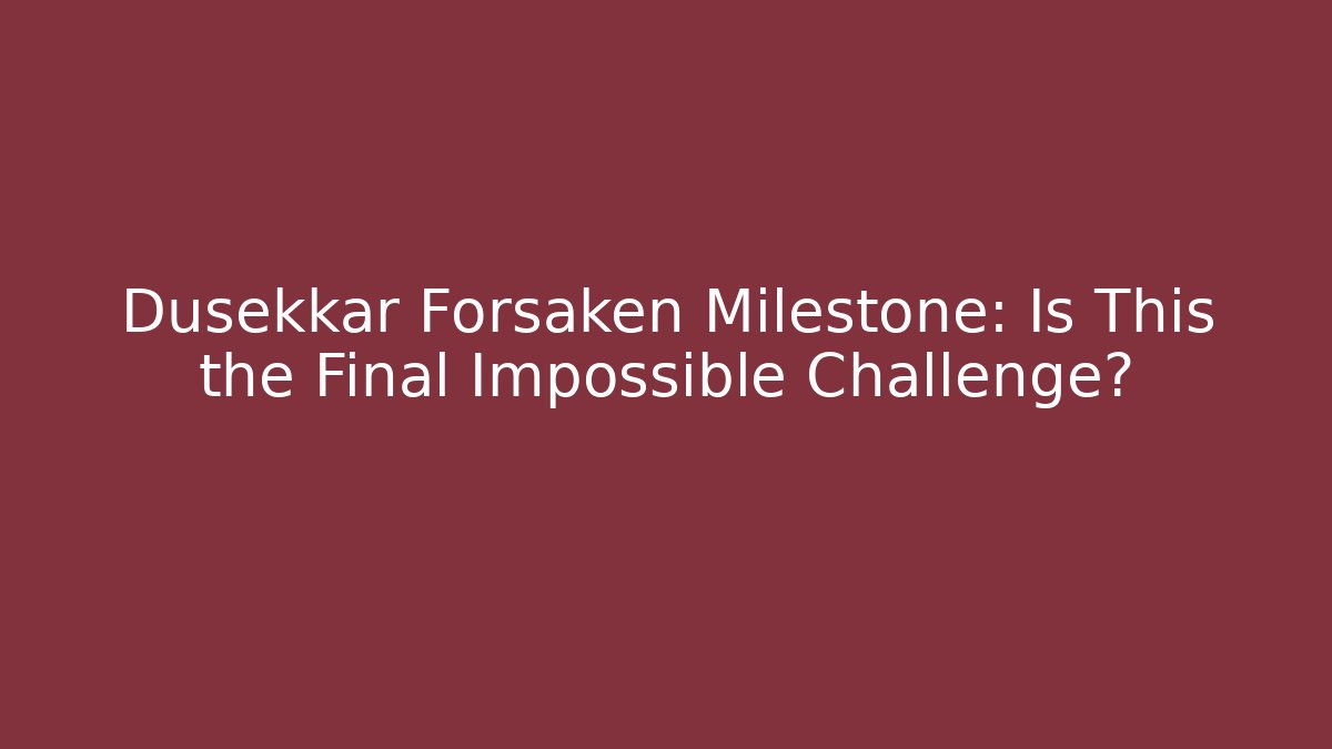 Dusekkar Forsaken Milestone: Is This the Final Impossible Challenge? - NADclinic